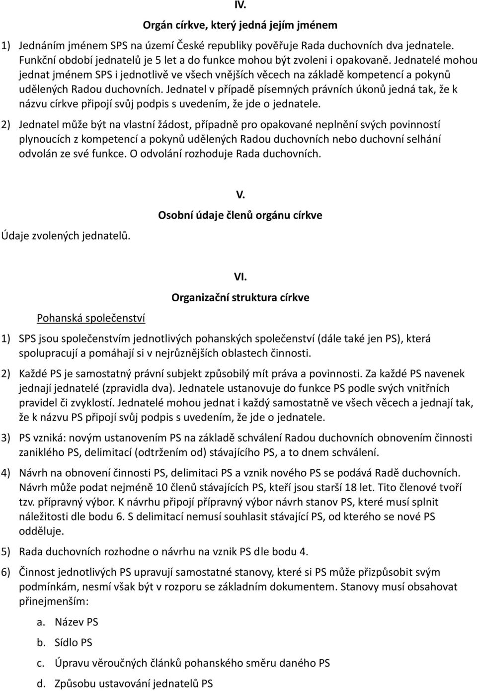 Jednatelé mohou jednat jménem SPS i jednotlivě ve všech vnějších věcech na základě kompetencí a pokynů udělených Radou duchovních.