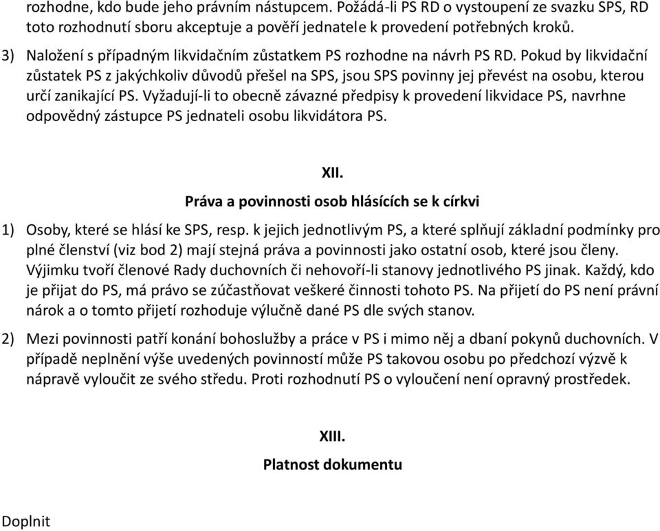 Pokud by likvidační zůstatek PS z jakýchkoliv důvodů přešel na SPS, jsou SPS povinny jej převést na osobu, kterou určí zanikající PS.