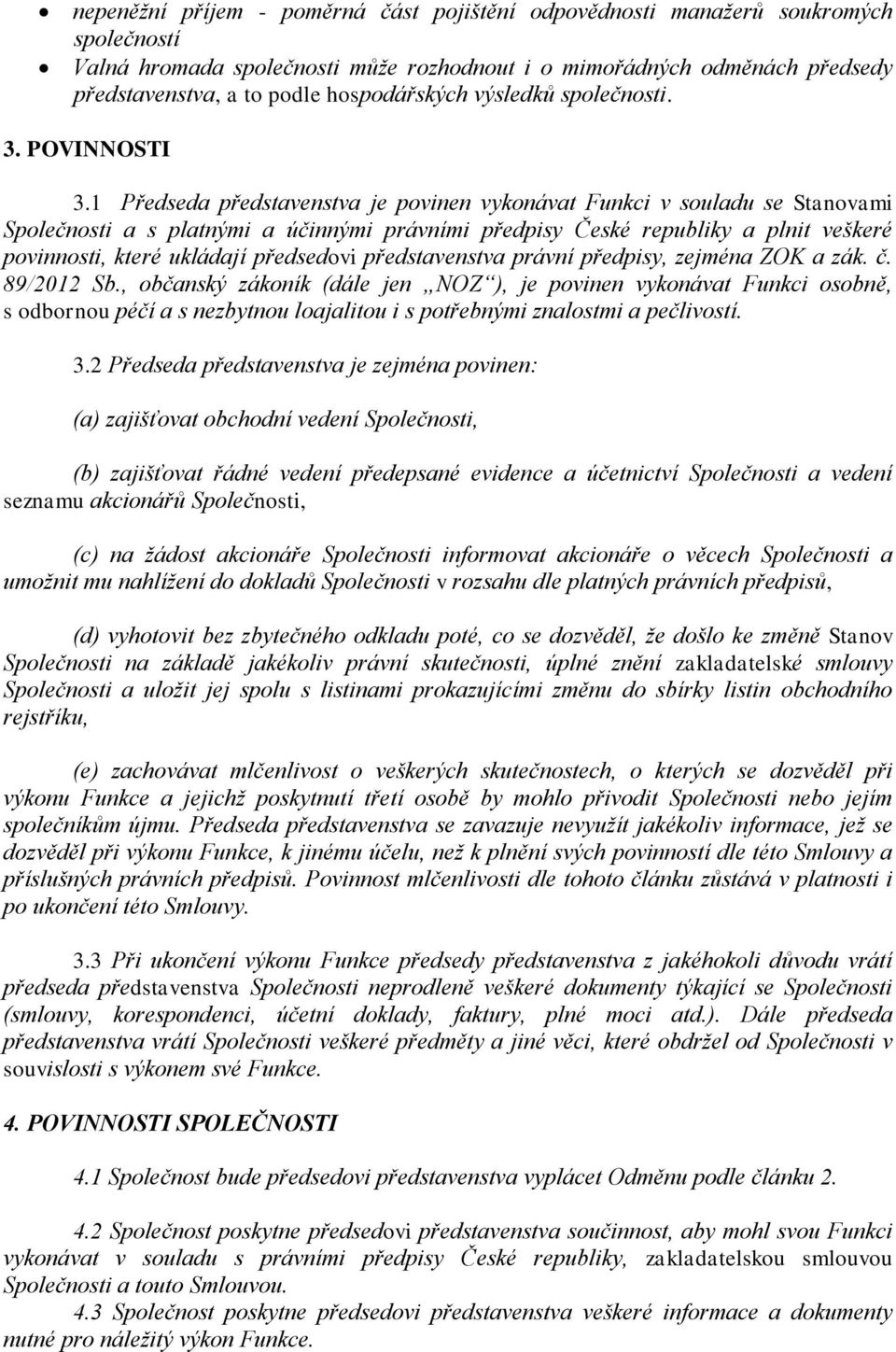 1 Předseda představenstva je povinen vykonávat Funkci v souladu se Stanovami Společnosti a s platnými a účinnými právními předpisy České republiky a plnit veškeré povinnosti, které ukládají