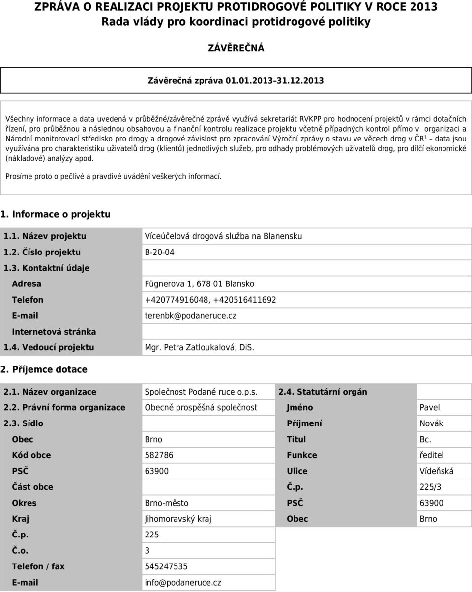 realizace projektu včetně případných kontrol přímo v organizaci a Národní monitorovací středisko pro drogy a drogové závislost pro zpracování Výroční zprávy o stavu ve věcech drog v ČR 1 data jsou