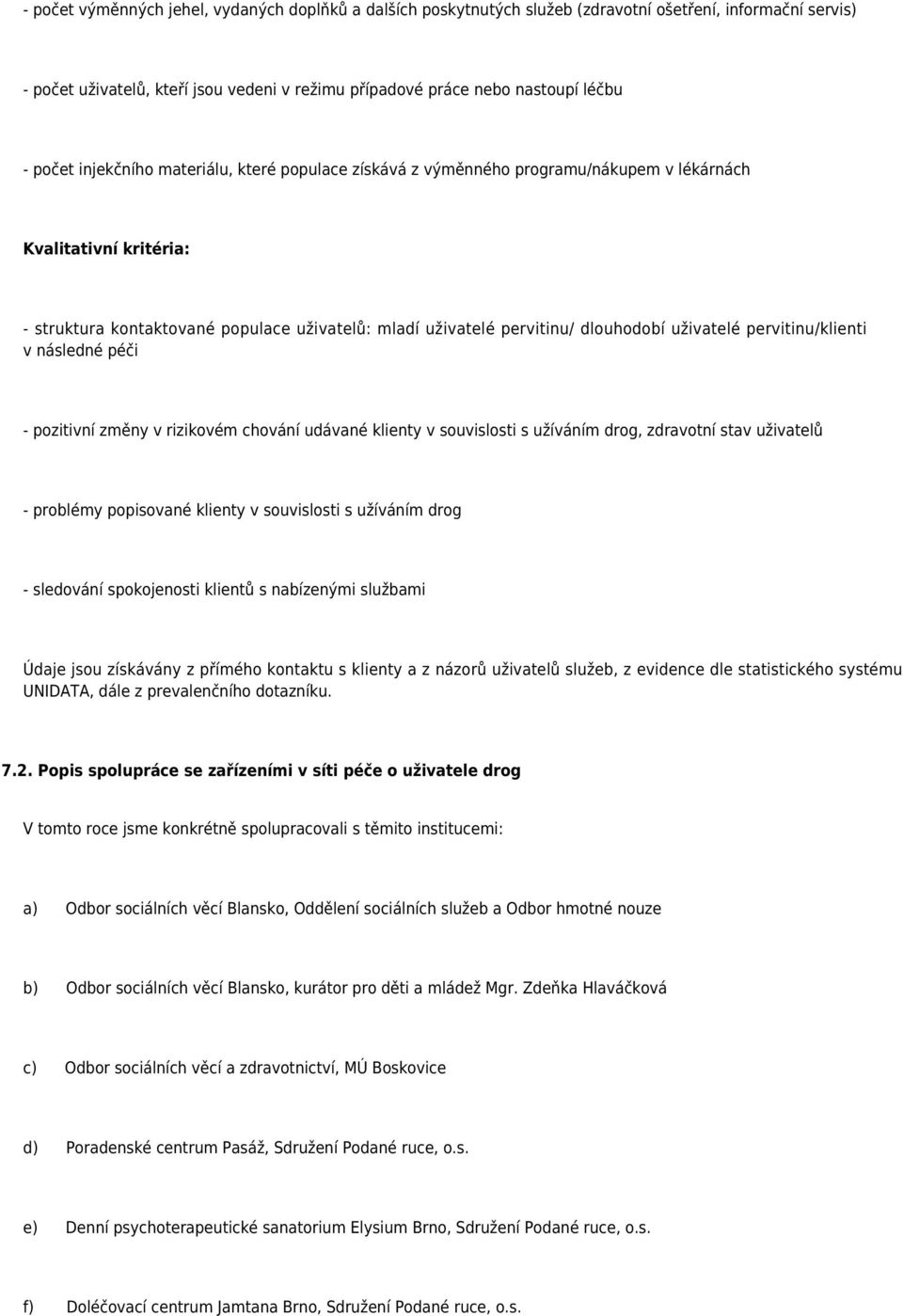 uživatelé pervitinu/klienti v následné péči - pozitivní změny v rizikovém chování udávané klienty v souvislosti s užíváním drog, zdravotní stav uživatelů - problémy popisované klienty v souvislosti s