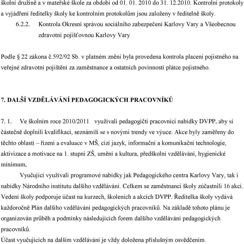 DALŠÍ VZDĚLÁVÁNÍ PEDAGOGICKÝCH PRACOVNÍKŮ 7. 1. Ve školním roce 2010/2011 využívali pedagogičtí pracovníci nabídky DVPP, aby si částečně doplnili kvalifikaci, seznámili se s novými trendy ve výuce.