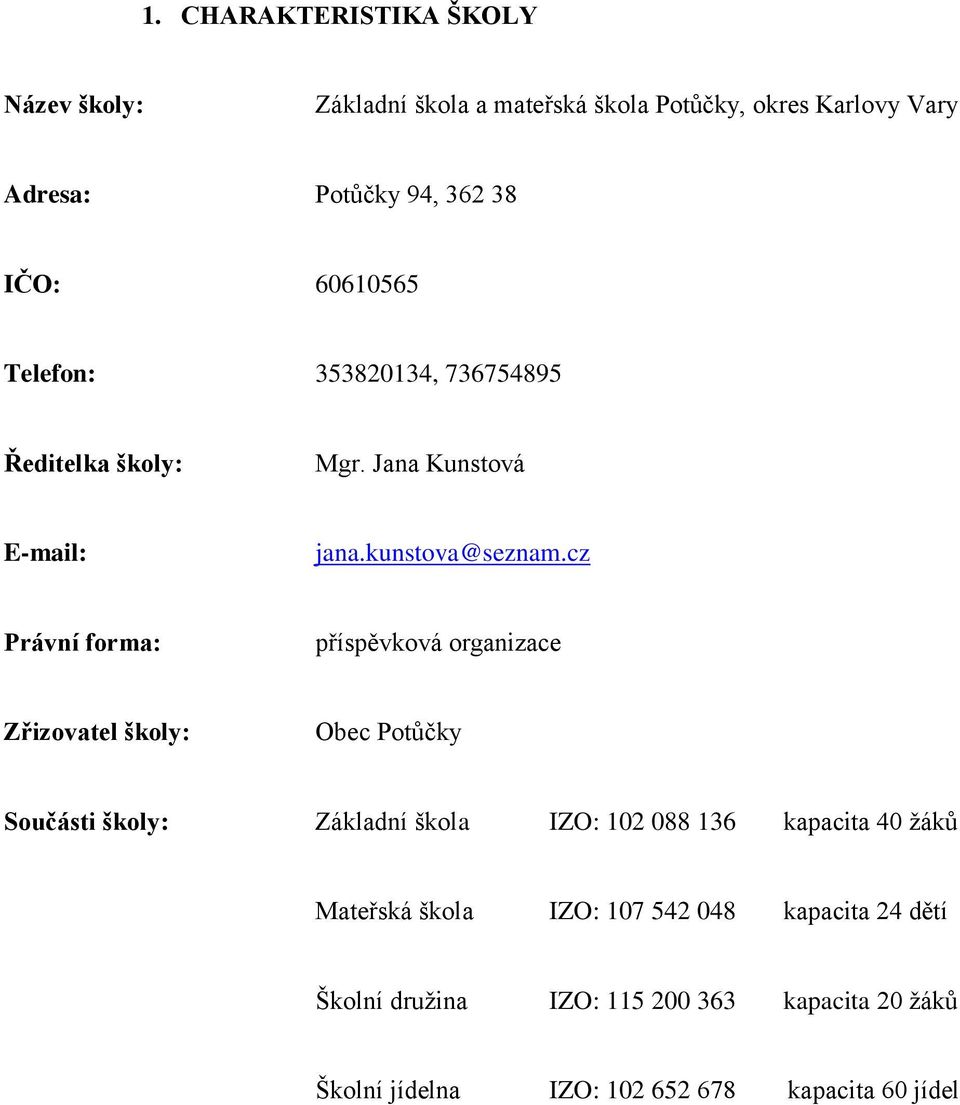 cz Právní forma: příspěvková organizace Zřizovatel školy: Obec Potůčky Součásti školy: Základní škola IZO: 102 088 136 kapacita