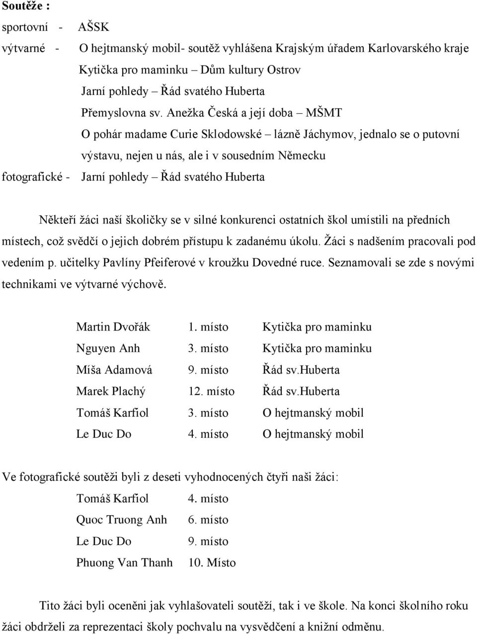 Někteří žáci naší školičky se v silné konkurenci ostatních škol umístili na předních místech, což svědčí o jejich dobrém přístupu k zadanému úkolu. Žáci s nadšením pracovali pod vedením p.