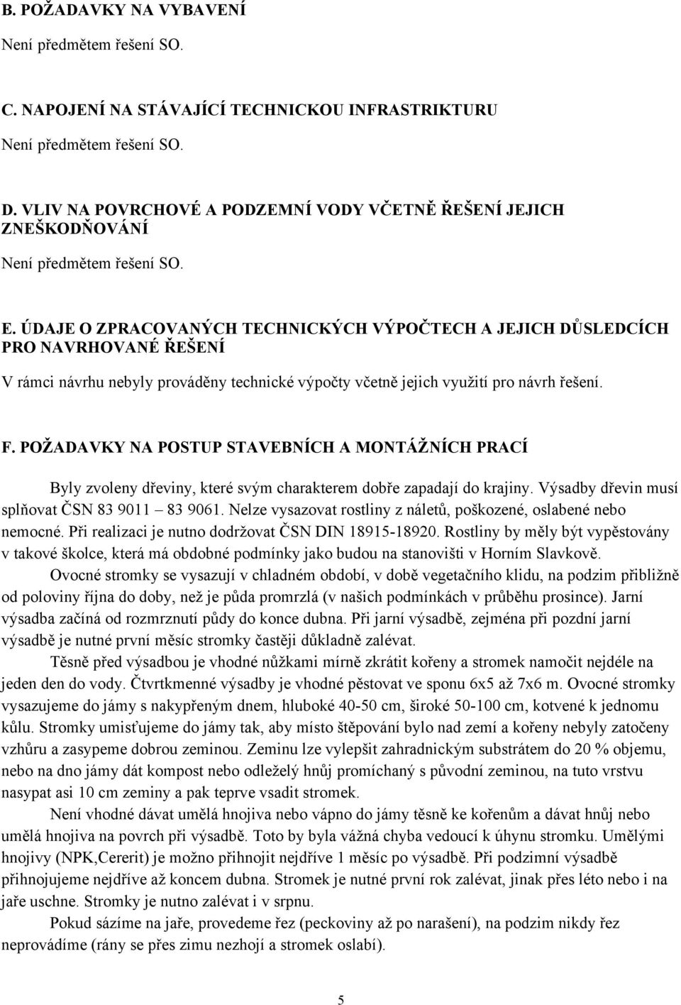 POŽADAVKY NA POSTUP STAVEBNÍCH A MONTÁŽNÍCH PRACÍ Byly zvoleny dřeviny, které svým charakterem dobře zapadají do krajiny. Výsadby dřevin musí splňovat ČSN 83 9011 83 9061.