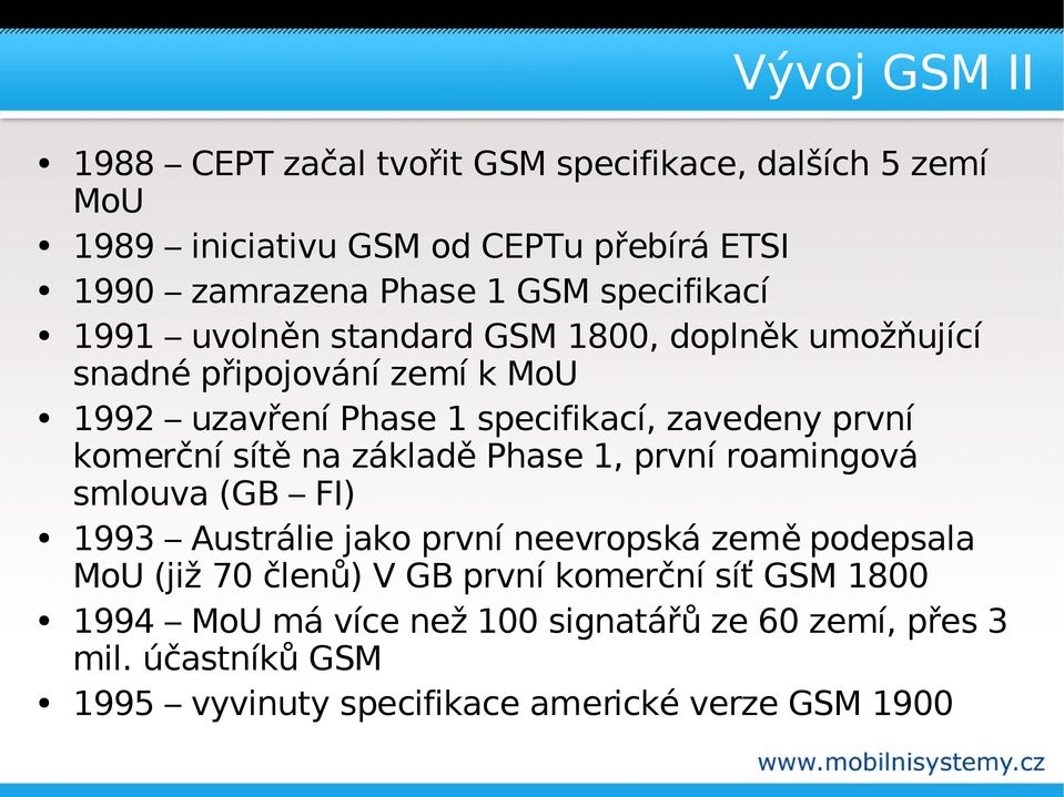 komerční sítě na základě Phase 1, první roamingová smlouva (GB FI) 1993 Austrálie jako první neevropská země podepsala MoU (již 70 členů) V GB