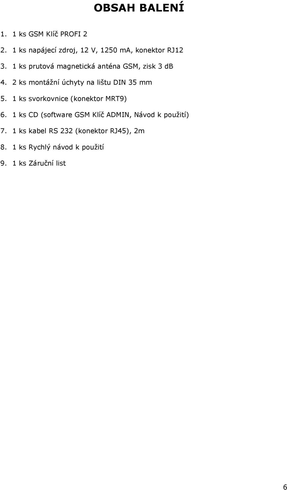 1 ks prutová magnetická anténa GSM, zisk 3 db 4. 2 ks montáţní úchyty na lištu DIN 35 mm 5.