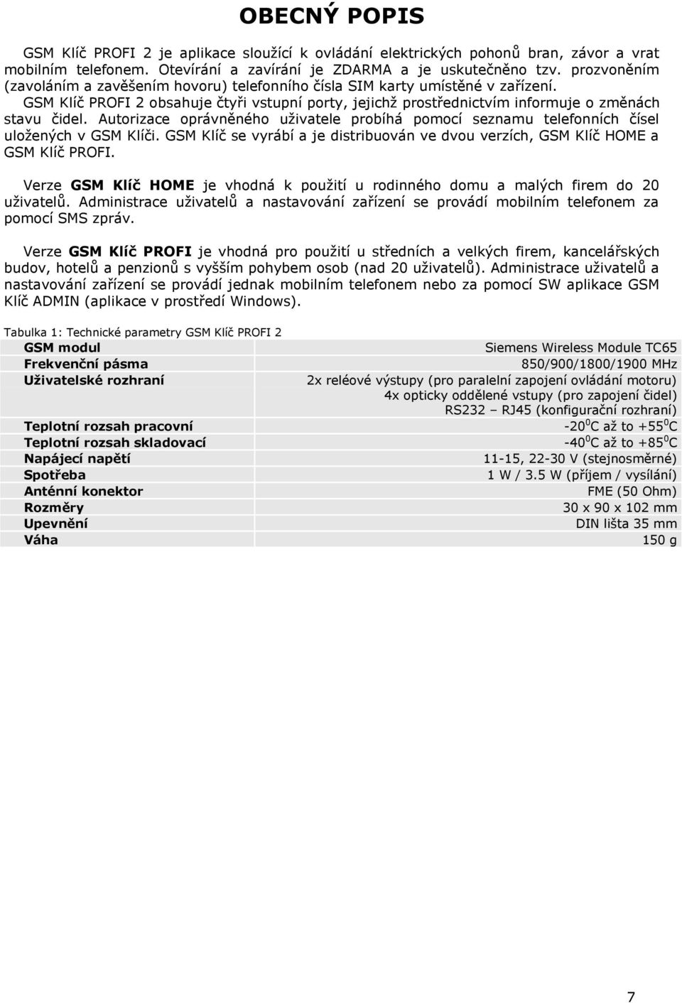 Autorizace oprávněného uţivatele probíhá pomocí seznamu telefonních čísel uloţených v GSM Klíči. GSM Klíč se vyrábí a je distribuován ve dvou verzích, GSM Klíč HOME a GSM Klíč PROFI.