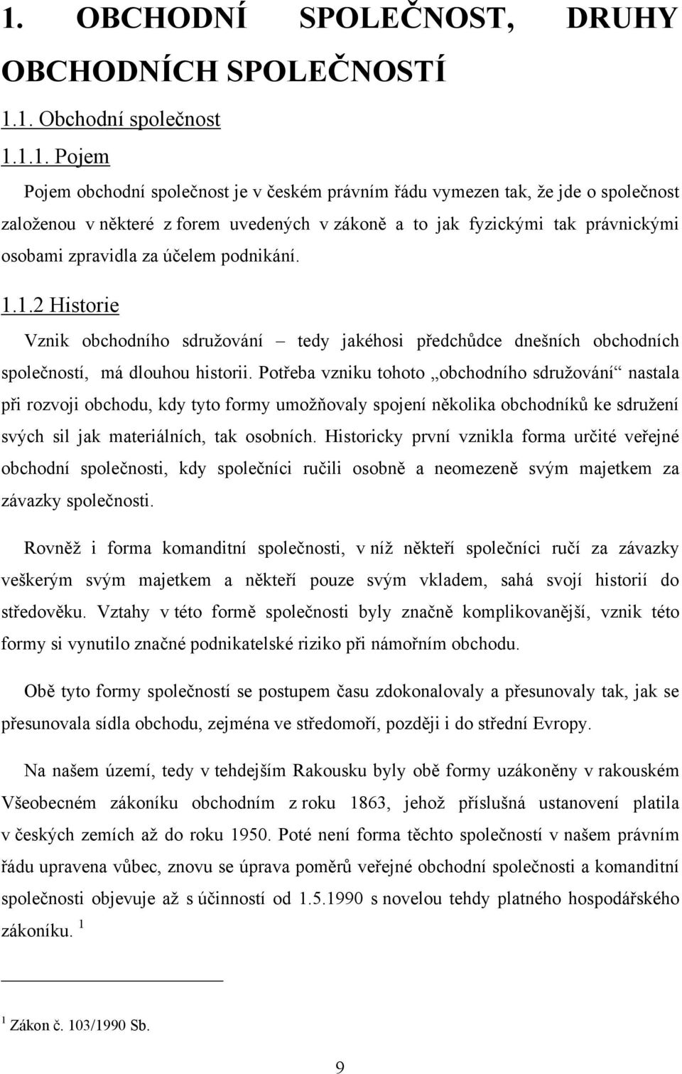 1.2 Historie Vznik obchodního sdružování tedy jakéhosi předchůdce dnešních obchodních společností, má dlouhou historii.