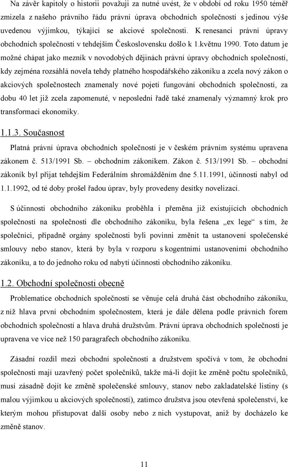 Toto datum je možné chápat jako mezník v novodobých dějinách právní úpravy obchodních společností, kdy zejména rozsáhlá novela tehdy platného hospodářského zákoníku a zcela nový zákon o akciových