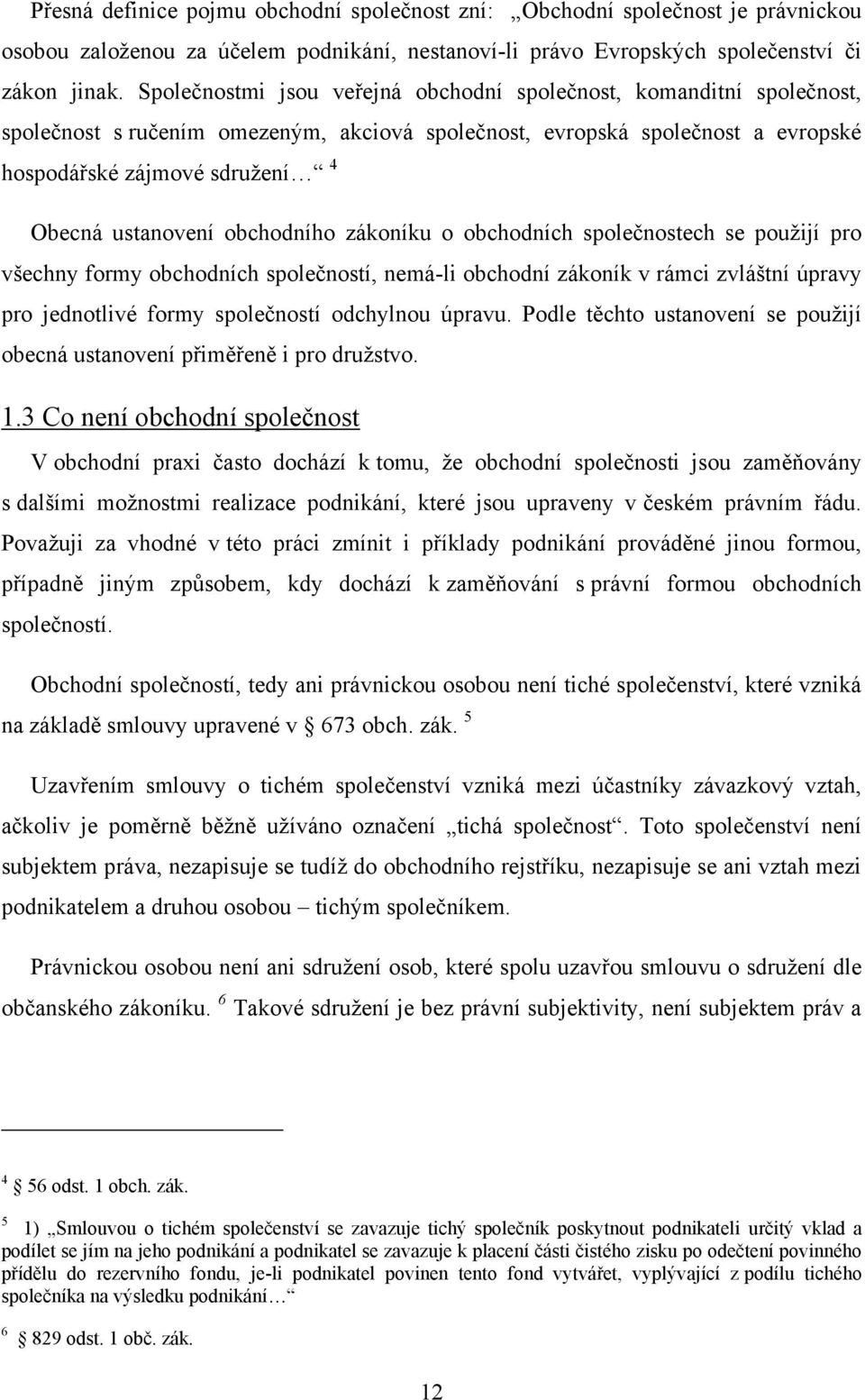 ustanovení obchodního zákoníku o obchodních společnostech se použijí pro všechny formy obchodních společností, nemá-li obchodní zákoník v rámci zvláštní úpravy pro jednotlivé formy společností