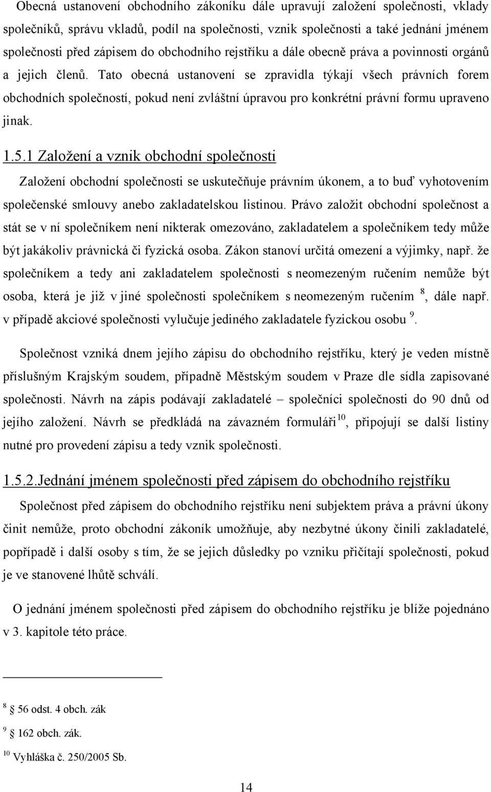 Tato obecná ustanovení se zpravidla týkají všech právních forem obchodních společností, pokud není zvláštní úpravou pro konkrétní právní formu upraveno jinak. 1.5.