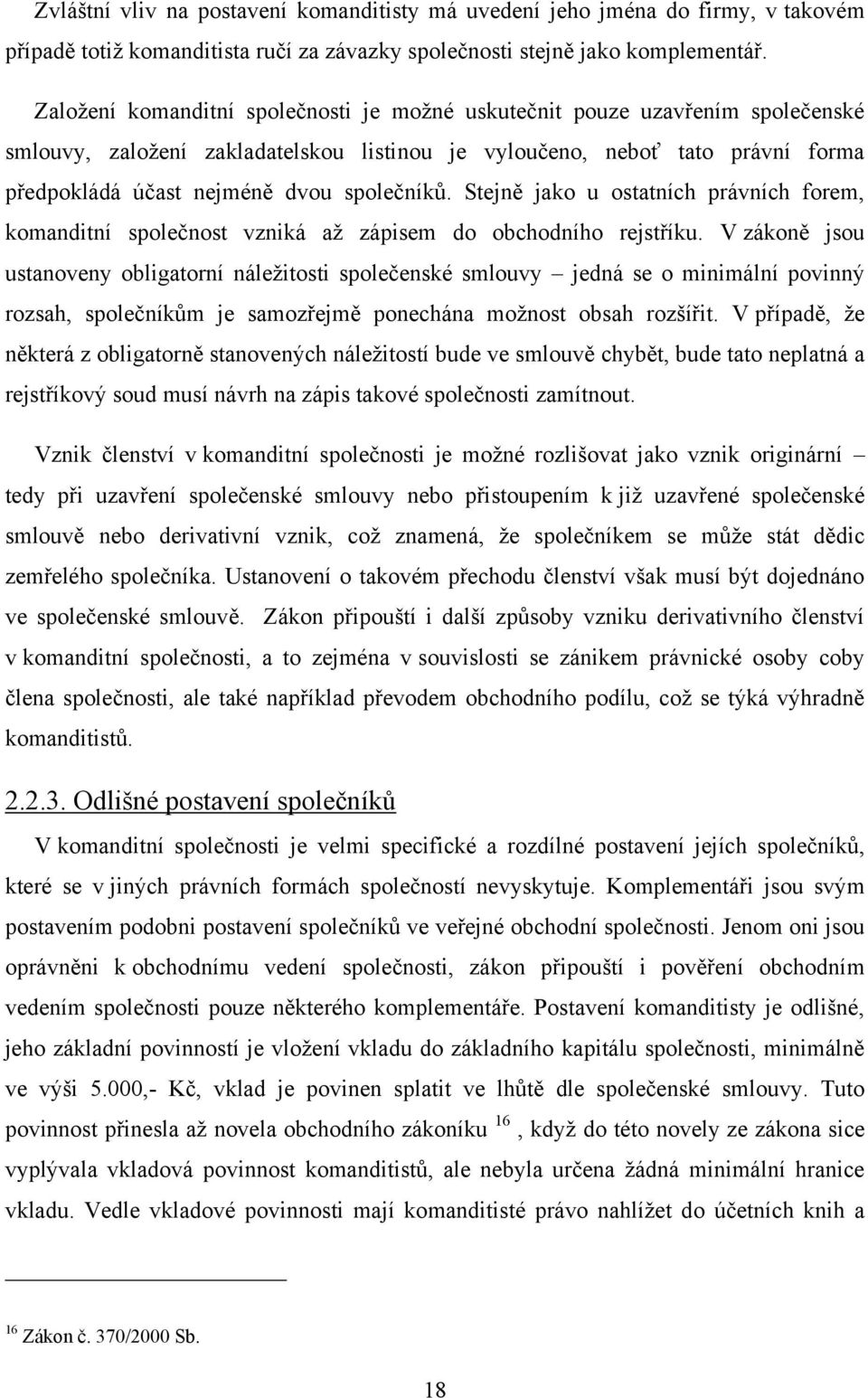 společníků. Stejně jako u ostatních právních forem, komanditní společnost vzniká až zápisem do obchodního rejstříku.