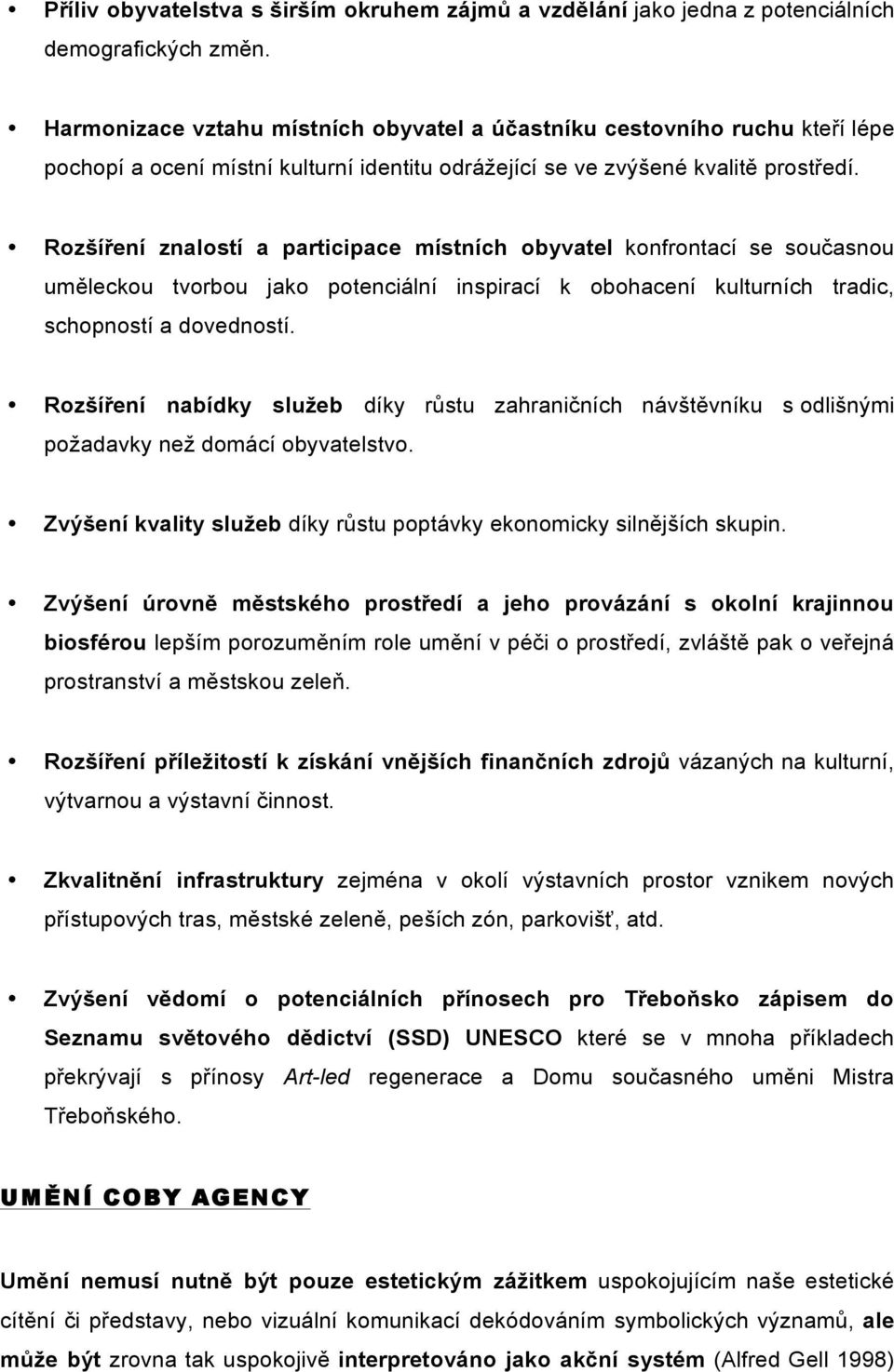 Rozšíření znalostí a participace místních obyvatel konfrontací se současnou uměleckou tvorbou jako potenciální inspirací k obohacení kulturních tradic, schopností a dovedností.