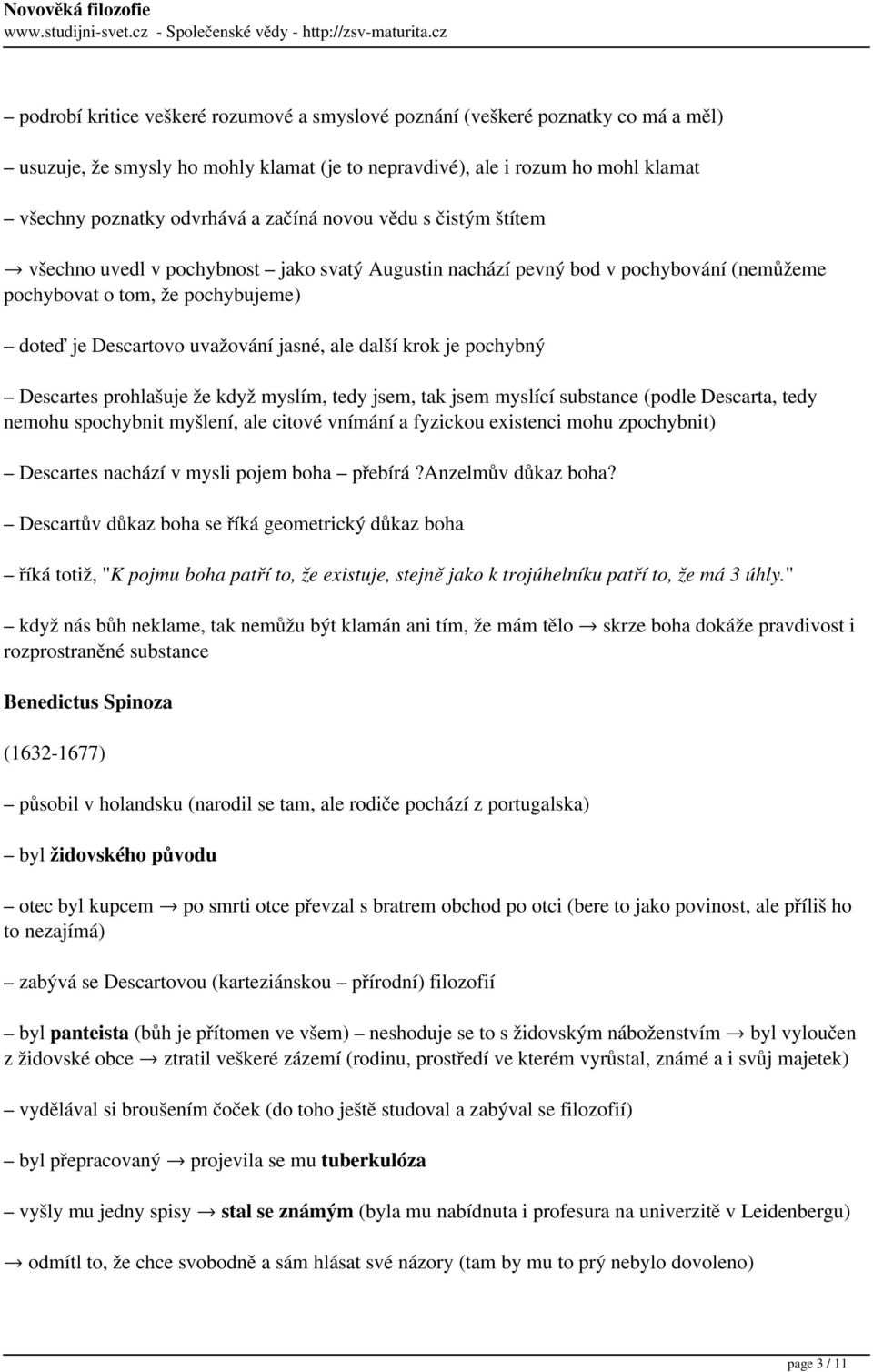 krok je pochybný Descartes prohlašuje že když myslím, tedy jsem, tak jsem myslící substance (podle Descarta, tedy nemohu spochybnit myšlení, ale citové vnímání a fyzickou existenci mohu zpochybnit)