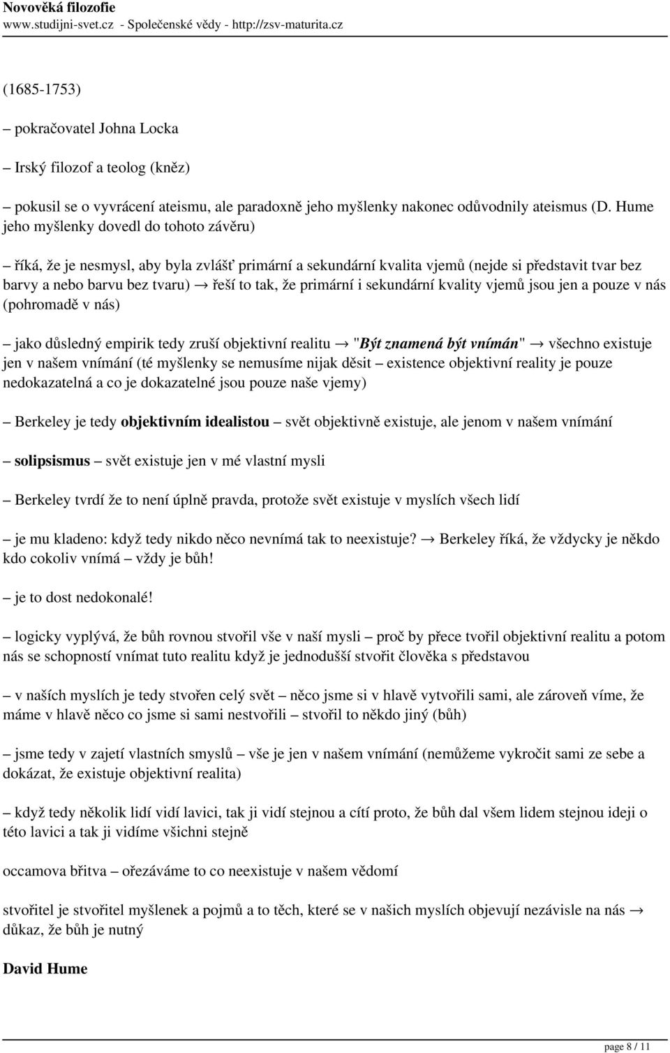 primární i sekundární kvality vjemů jsou jen a pouze v nás (pohromadě v nás) jako důsledný empirik tedy zruší objektivní realitu "Být znamená být vnímán" všechno existuje jen v našem vnímání (té