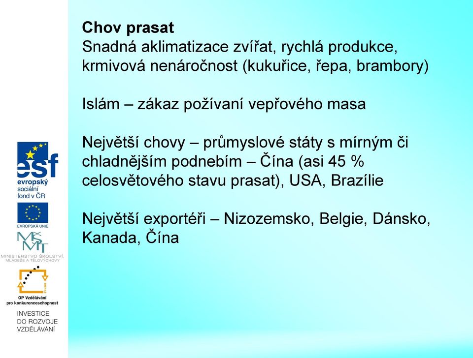 průmyslové státy s mírným či chladnějším podnebím Čína (asi 45 % celosvětového