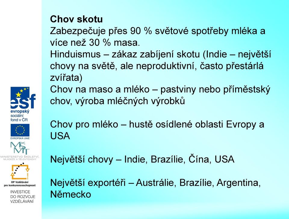 zvířata) Chov na maso a mléko pastviny nebo příměstský chov, výroba mléčných výrobků Chov pro mléko