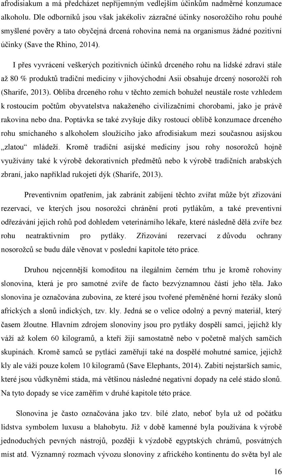 I přes vyvrácení veškerých pozitivních účinků drceného rohu na lidské zdraví stále až 80 % produktů tradiční medicíny v jihovýchodní Asii obsahuje drcený nosorožčí roh (Sharife, 2013).