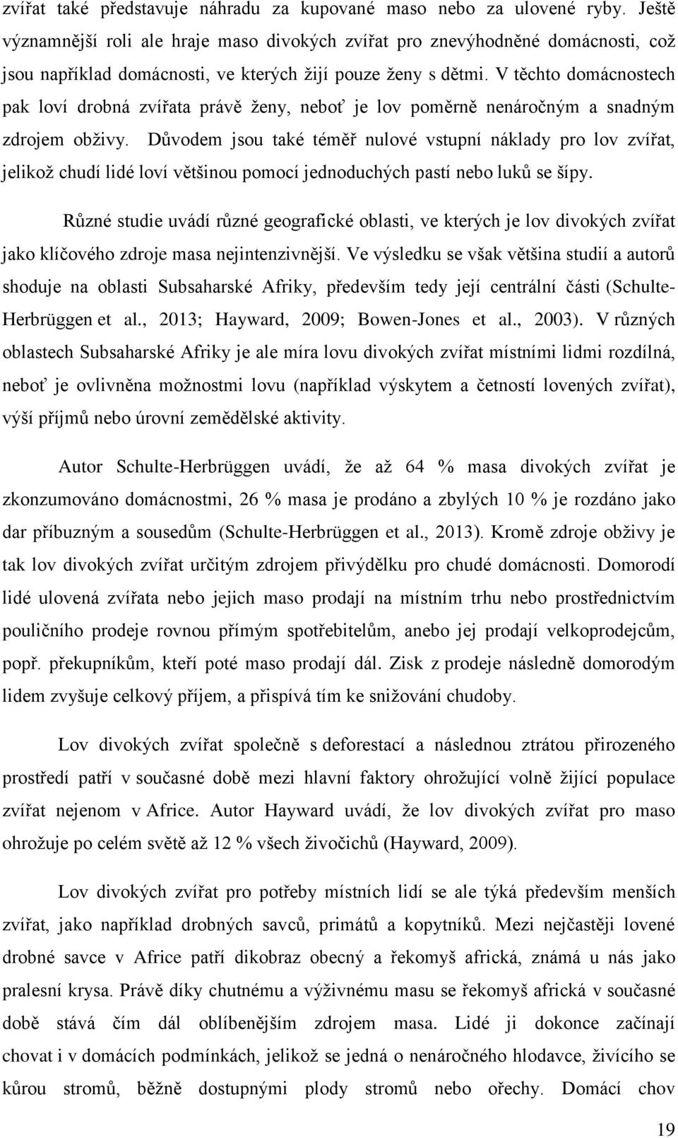 V těchto domácnostech pak loví drobná zvířata právě ženy, neboť je lov poměrně nenáročným a snadným zdrojem obživy.