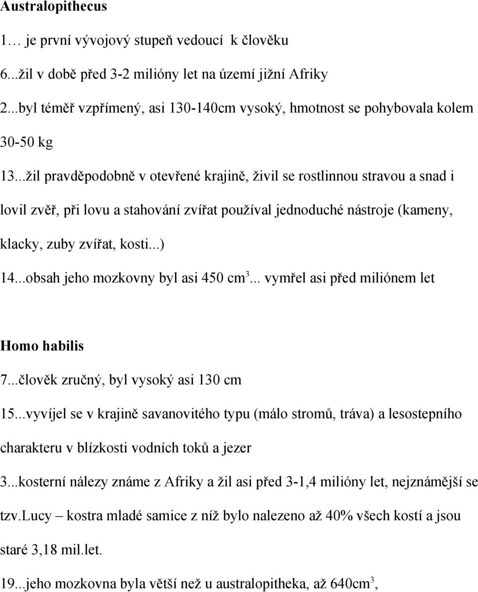 ..žil pravděpodobně v otevřené krajině, živil se rostlinnou stravou a snad i lovil zvěř, při lovu a stahování zvířat používal jednoduché nástroje (kameny, klacky, zuby zvířat, kosti...) 14.