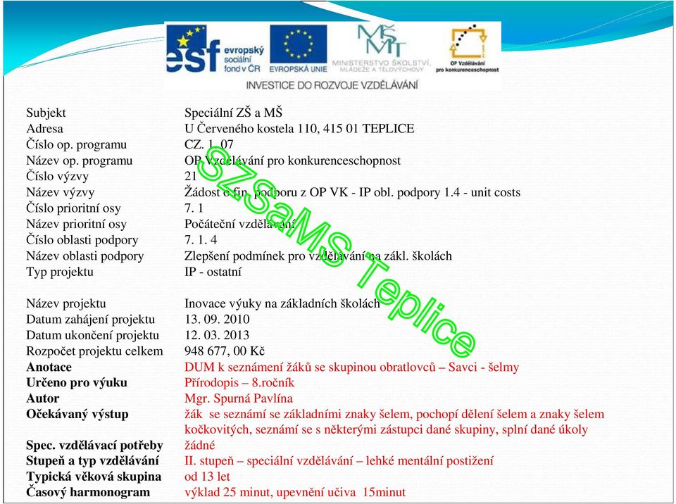 školách Typ projektu IP - ostatní Název projektu Inovace výuky na základních školách Datum zahájení projektu 13. 09. 2010 Datum ukončení projektu 12. 03.