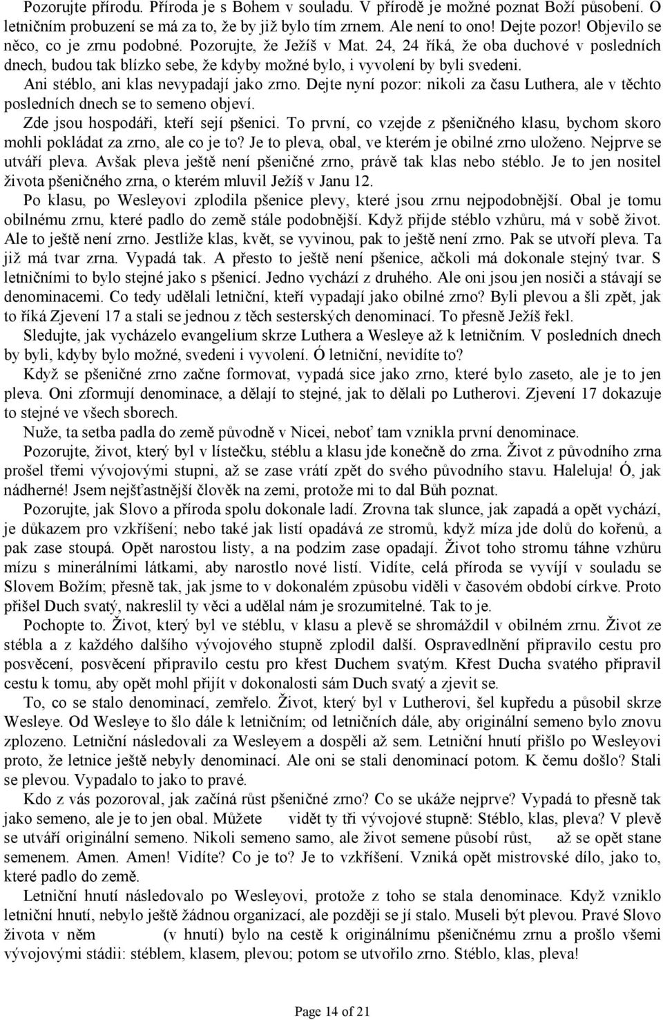 Ani stéblo, ani klas nevypadají jako zrno. Dejte nyní pozor: nikoli za času Luthera, ale v těchto posledních dnech se to semeno objeví. Zde jsou hospodáři, kteří sejí pšenici.