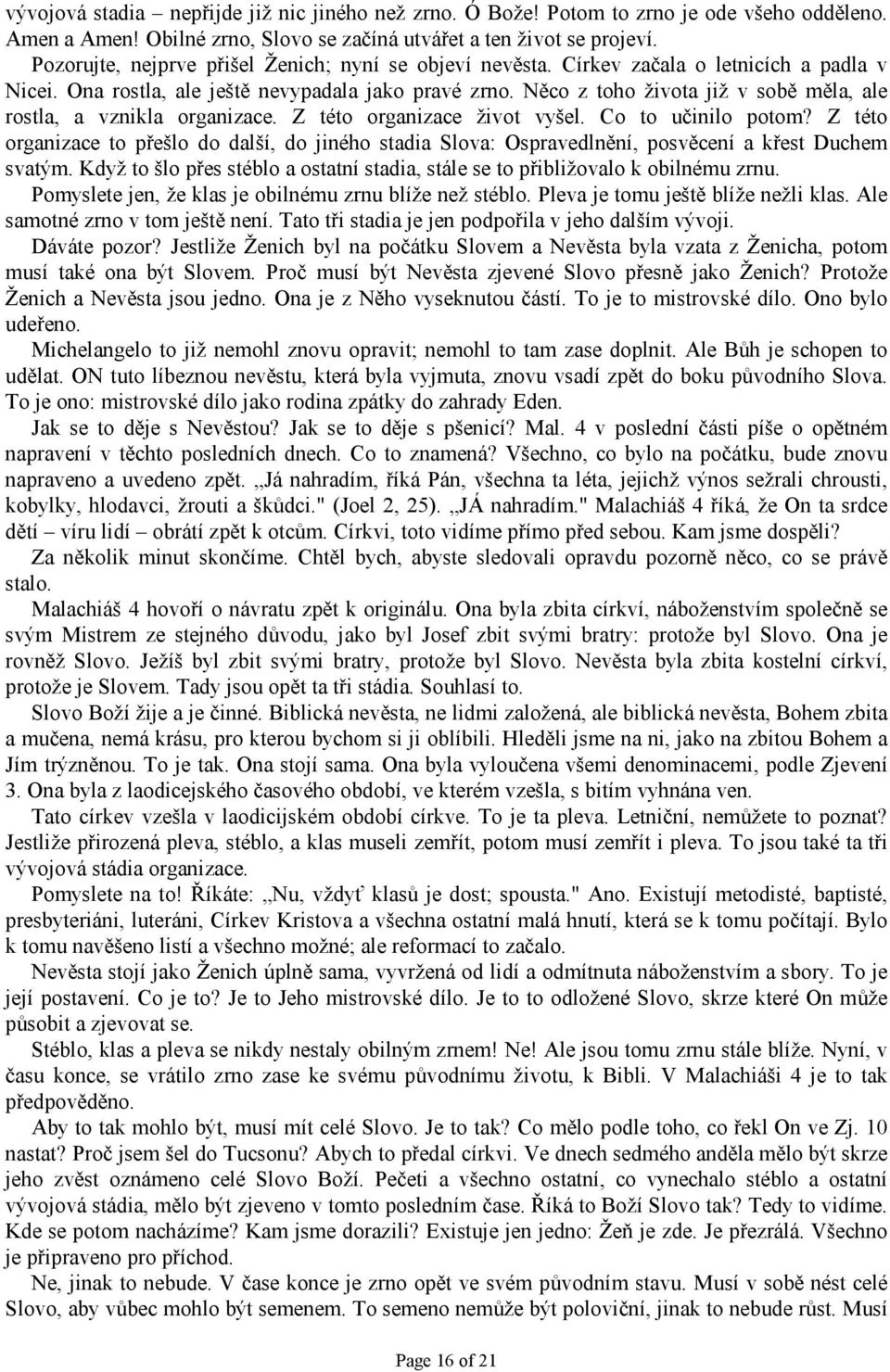 Něco z toho života již v sobě měla, ale rostla, a vznikla organizace. Z této organizace život vyšel. Co to učinilo potom?