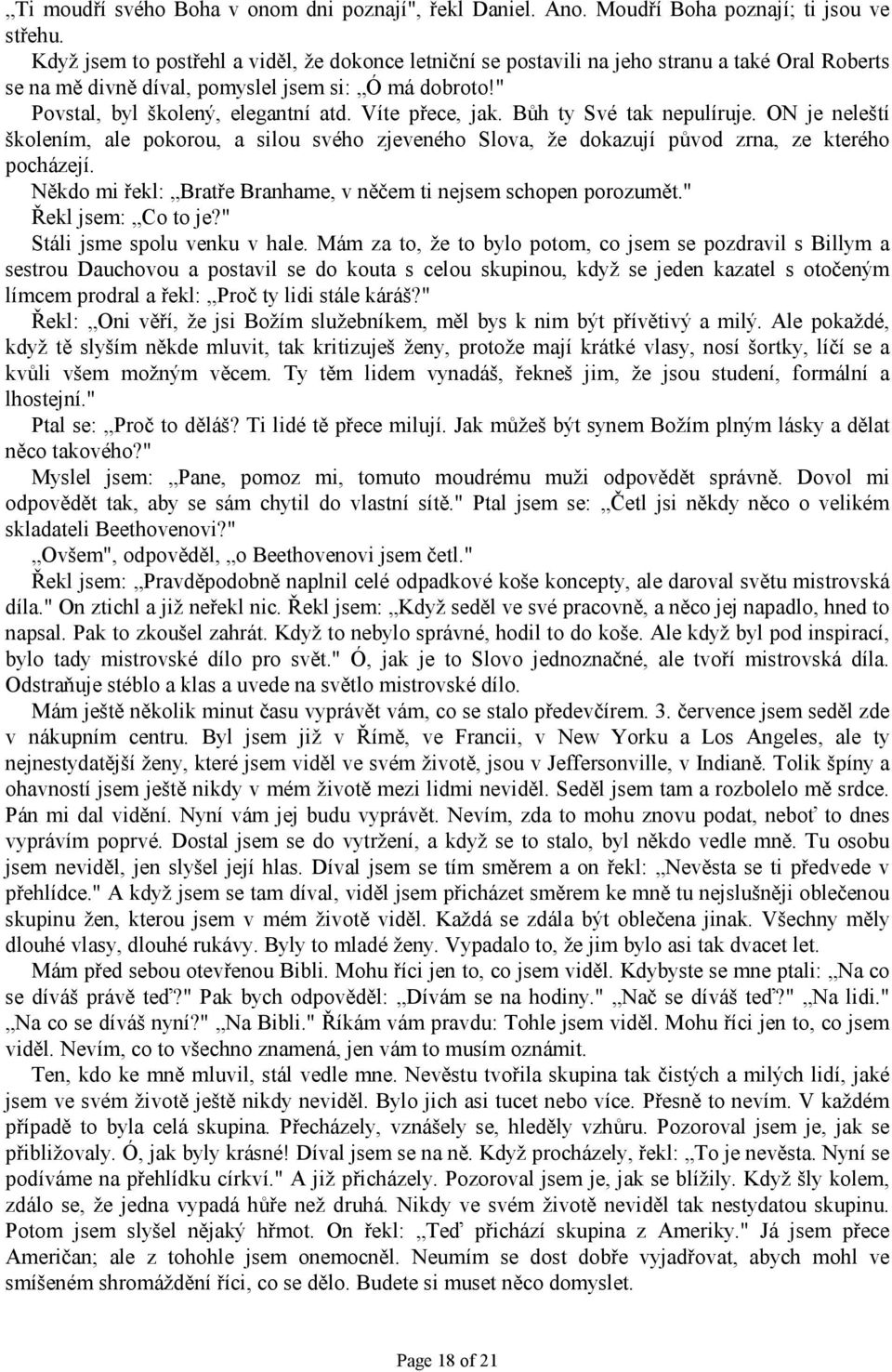 Víte přece, jak. Bůh ty Své tak nepulíruje. ON je neleští školením, ale pokorou, a silou svého zjeveného Slova, že dokazují původ zrna, ze kterého pocházejí.