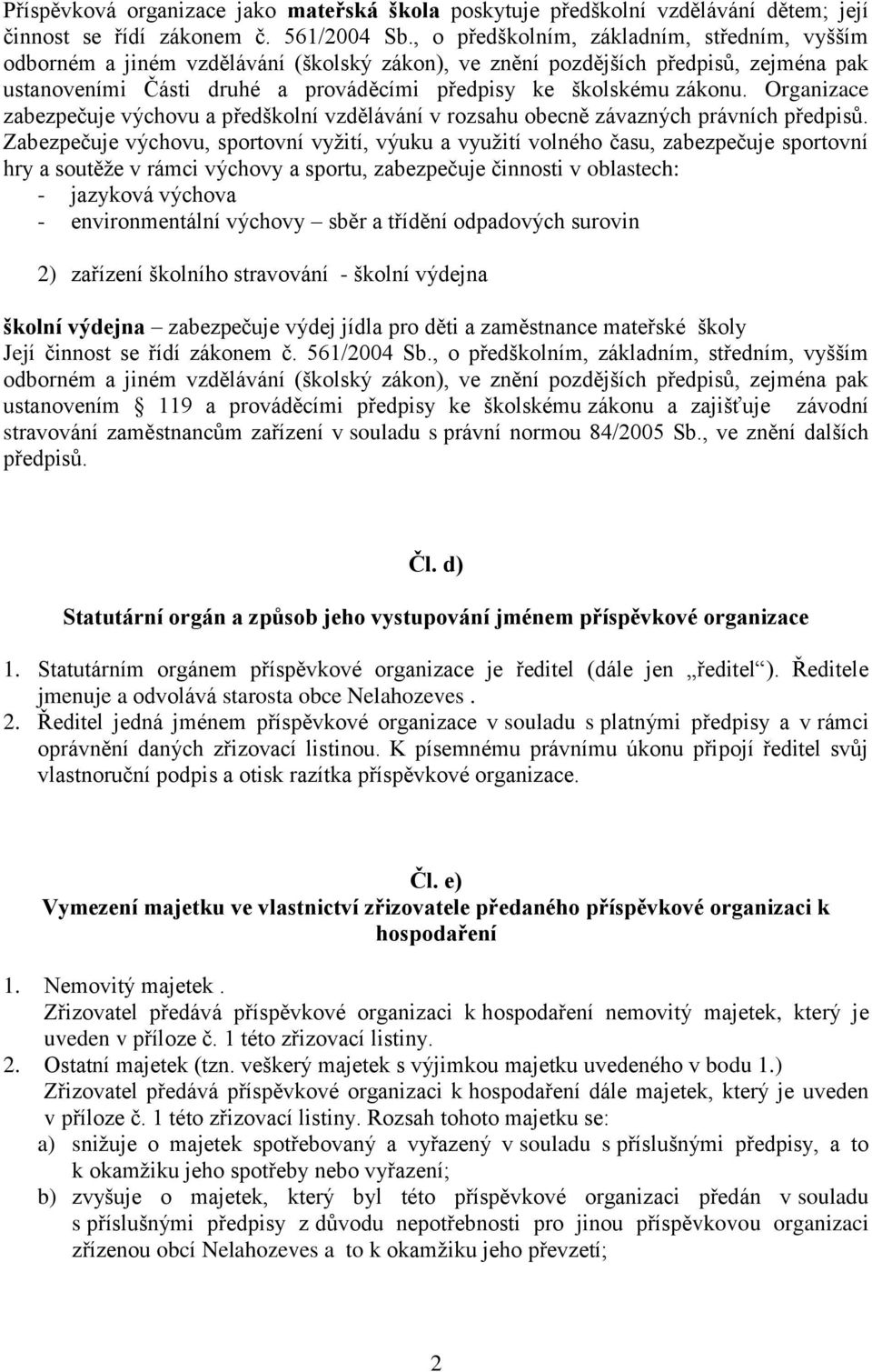 Organizace zabezpečuje výchovu a předškolní vzdělávání v rozsahu obecně závazných právních předpisů.