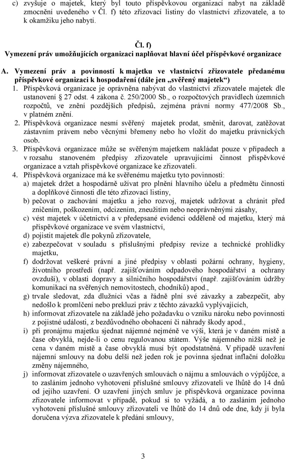 Příspěvková organizace je oprávněna nabývat do vlastnictví zřizovatele majetek dle ustanovení 27 odst. 4 zákona č. 250/2000 Sb.