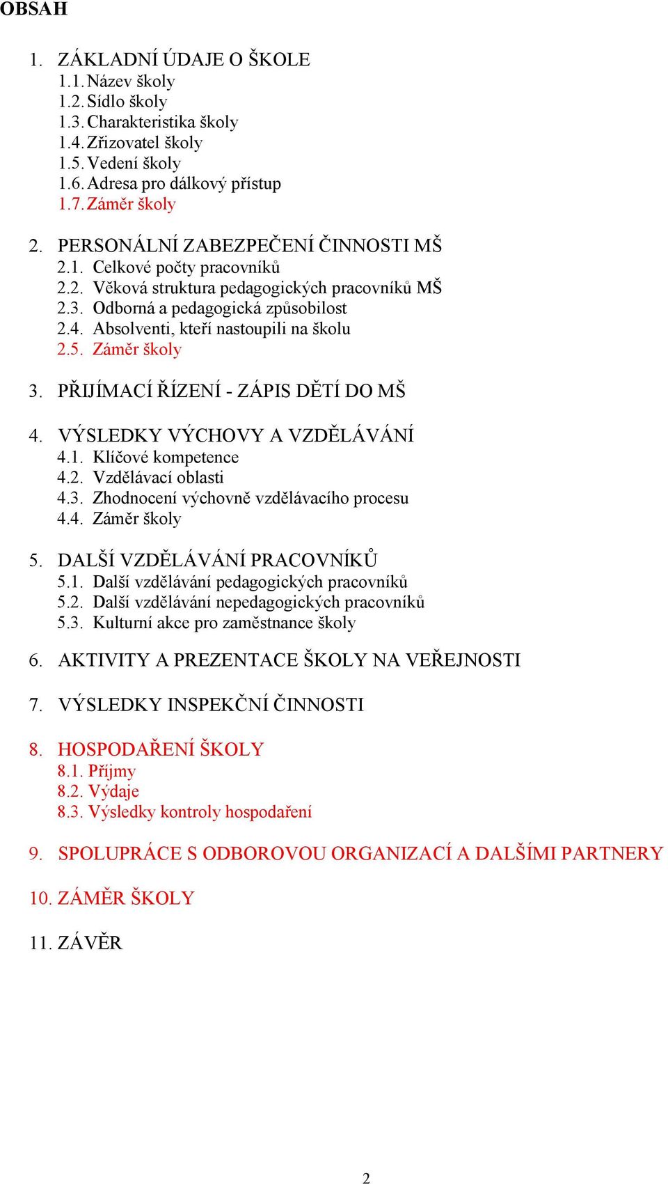 5. Záměr školy 3. PŘIJÍMACÍ ŘÍZENÍ - ZÁPIS DĚTÍ DO MŠ 4. VÝSLEDKY VÝCHOVY A VZDĚLÁVÁNÍ 4.1. Klíčové kompetence 4.2. Vzdělávací oblasti 4.3. Zhodnocení výchovně vzdělávacího procesu 4.4. Záměr školy 5.