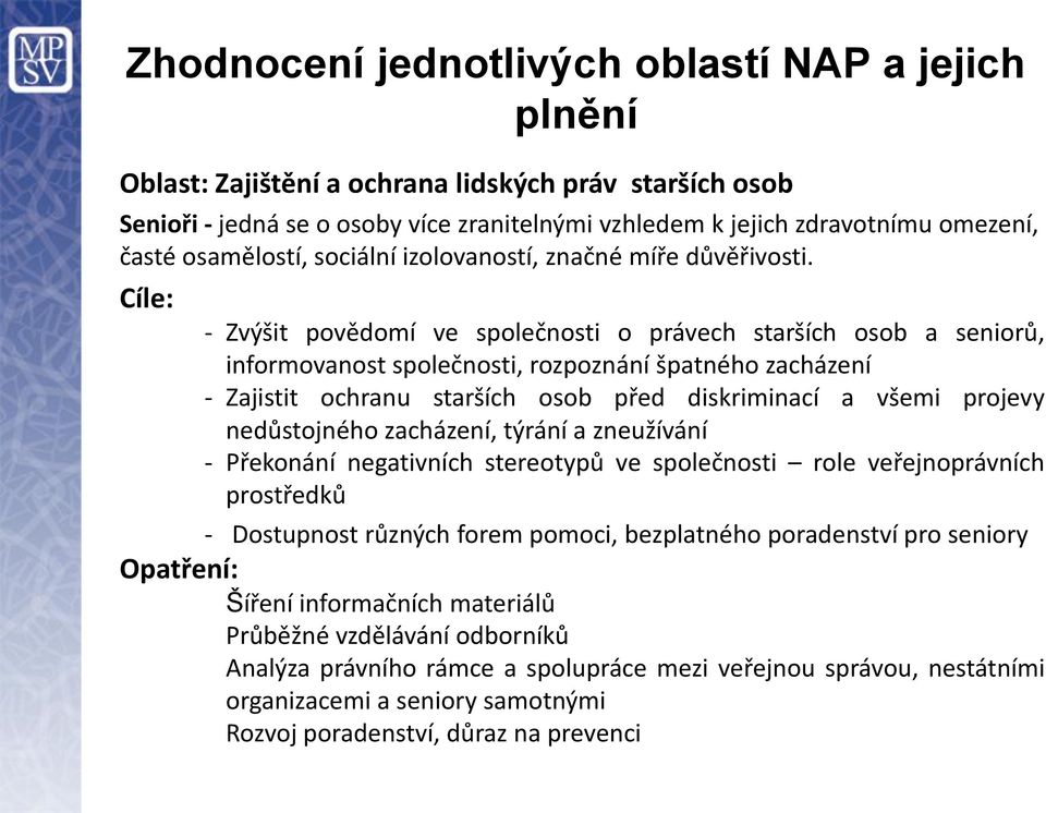 Cíle: - Zvýšit povědomí ve společnosti o právech starších osob a seniorů, informovanost společnosti, rozpoznání špatného zacházení - Zajistit ochranu starších osob před diskriminací a všemi projevy