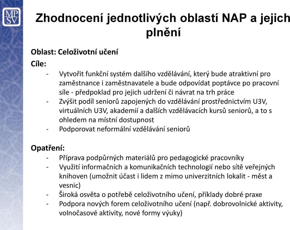 vzdělávacích kursů seniorů, a to s ohledem na místní dostupnost - Podporovat neformální vzdělávání seniorů Opatření: - Příprava podpůrných materiálů pro pedagogické pracovníky - Využití informačních