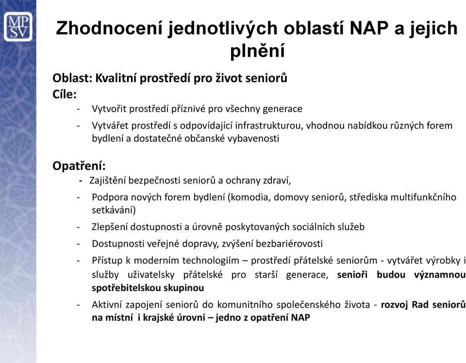 seniorů, střediska multifunkčního setkávání) - Zlepšení dostupnosti a úrovně poskytovaných sociálních služeb - Dostupnosti veřejné dopravy, zvýšení bezbariérovosti - Přístup k moderním technologiím