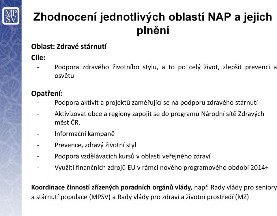 - Informační kampaně - Prevence, zdravý životní styl - Podpora vzdělávacích kursů v oblasti veřejného zdraví - Využití finančních zdrojů EU v rámci nového