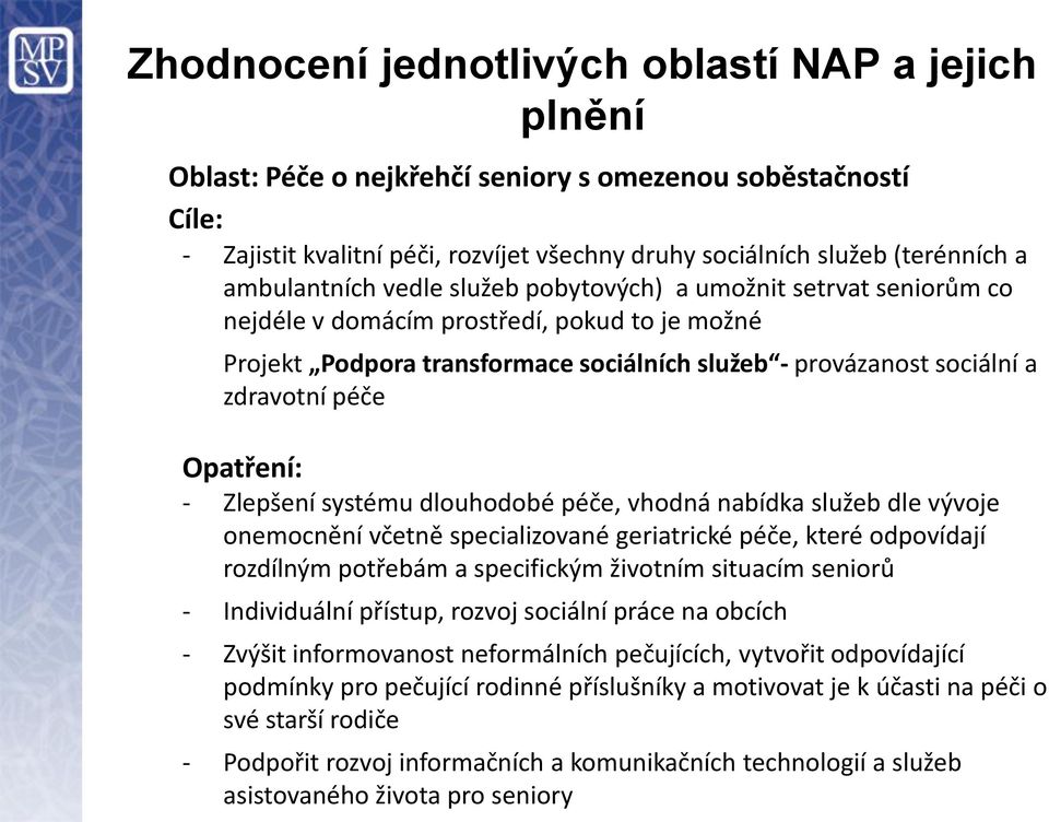 péče Opatření: - Zlepšení systému dlouhodobé péče, vhodná nabídka služeb dle vývoje onemocnění včetně specializované geriatrické péče, které odpovídají rozdílným potřebám a specifickým životním