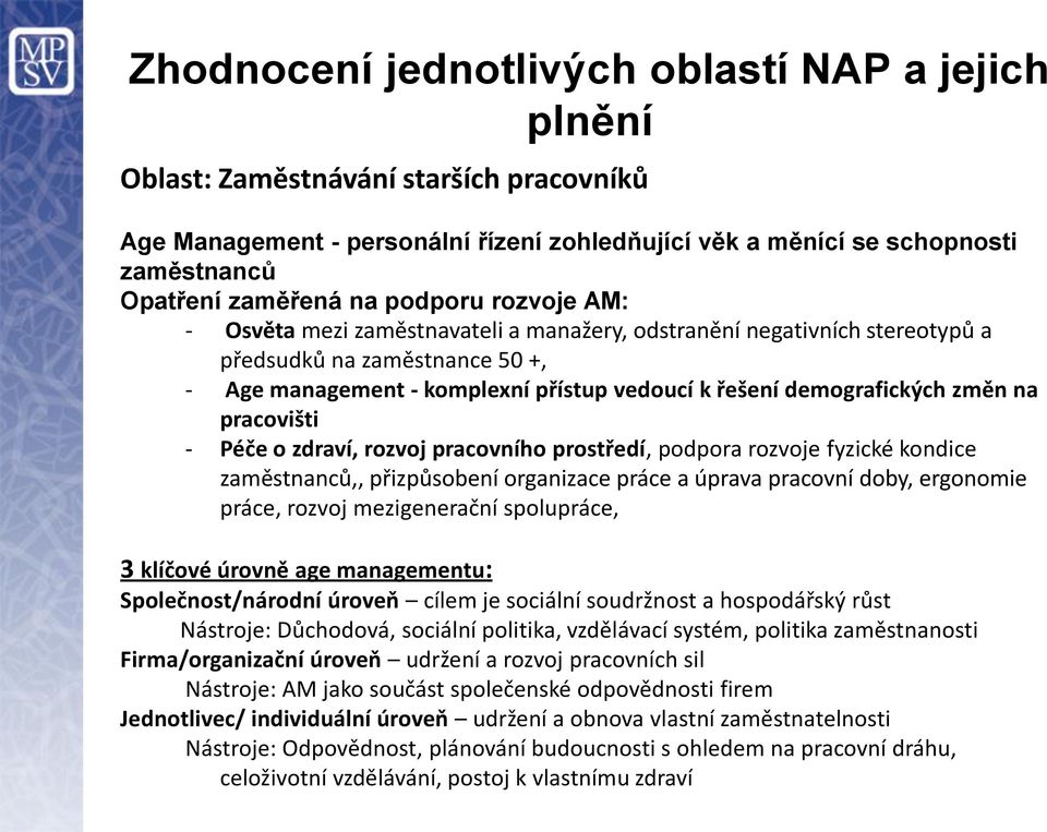 změn na pracovišti - Péče o zdraví, rozvoj pracovního prostředí, podpora rozvoje fyzické kondice zaměstnanců,, přizpůsobení organizace práce a úprava pracovní doby, ergonomie práce, rozvoj