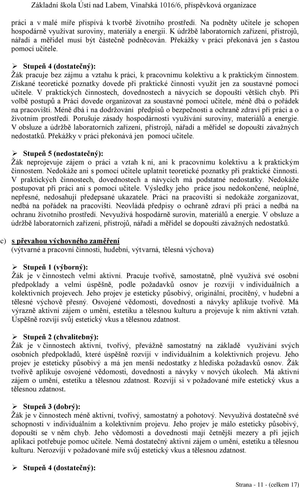 Stupeň 4 (dostatečný): Žák pracuje bez zájmu a vztahu k práci, k pracovnímu kolektivu a k praktickým činnostem.