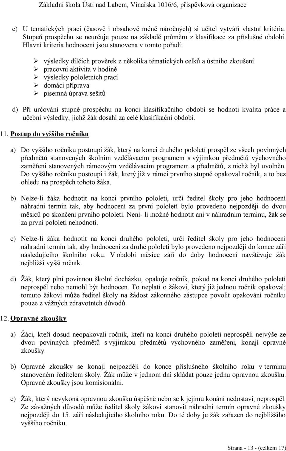 příprava písemná úprava sešitů d) Při určování stupně prospěchu na konci klasifikačního období se hodnotí kvalita práce a učební výsledky, jichž žák dosáhl za celé klasifikační období. 11.