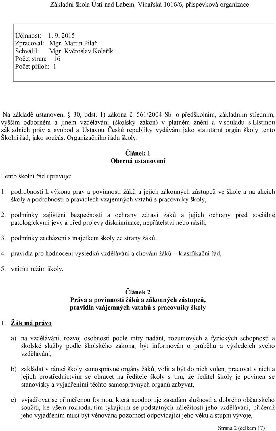 orgán školy tento Školní řád, jako součást Organizačního řádu školy. Tento školní řád upravuje: Článek 1 Obecná ustanovení 1.