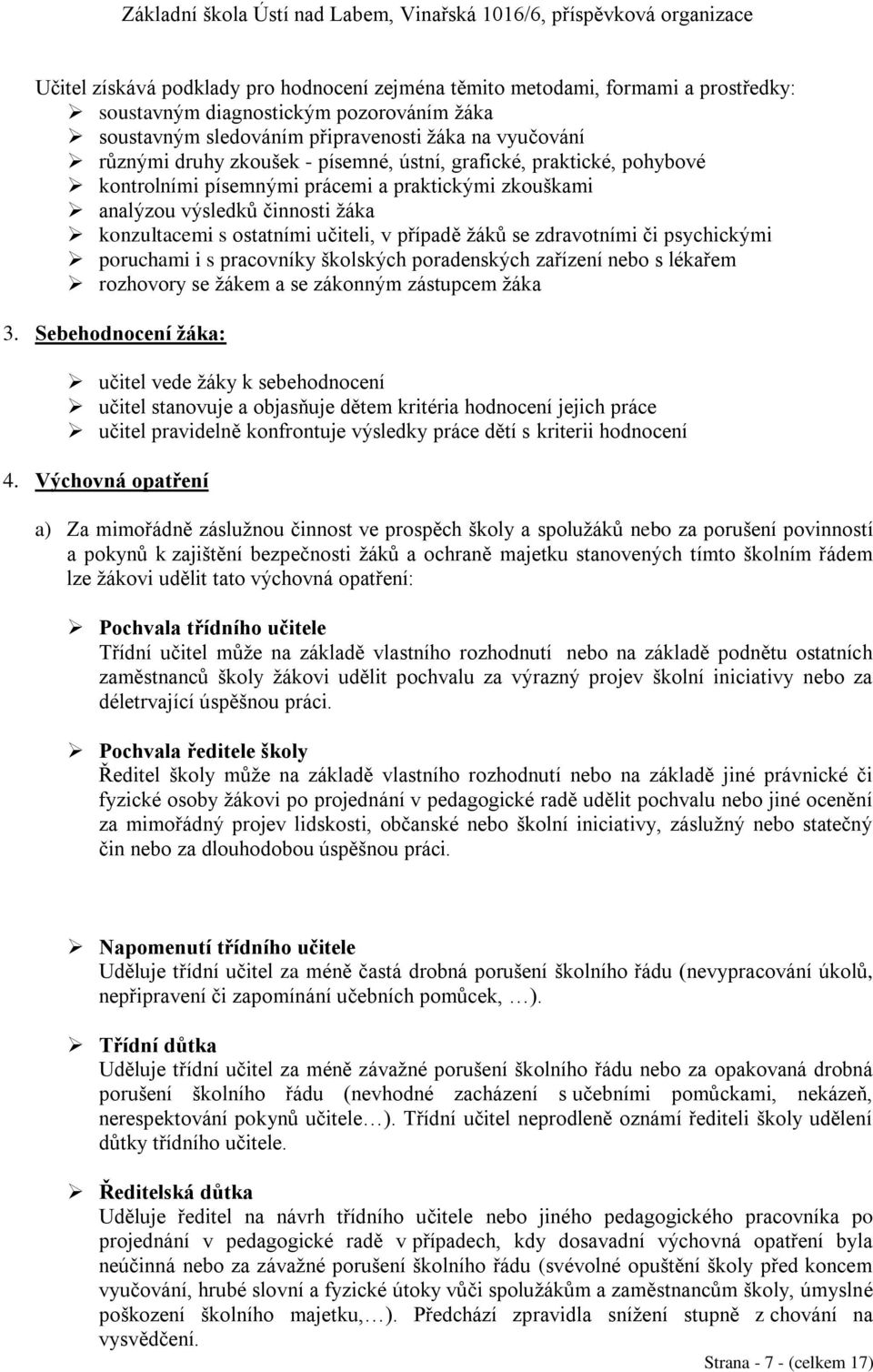 zdravotními či psychickými poruchami i s pracovníky školských poradenských zařízení nebo s lékařem rozhovory se žákem a se zákonným zástupcem žáka 3.