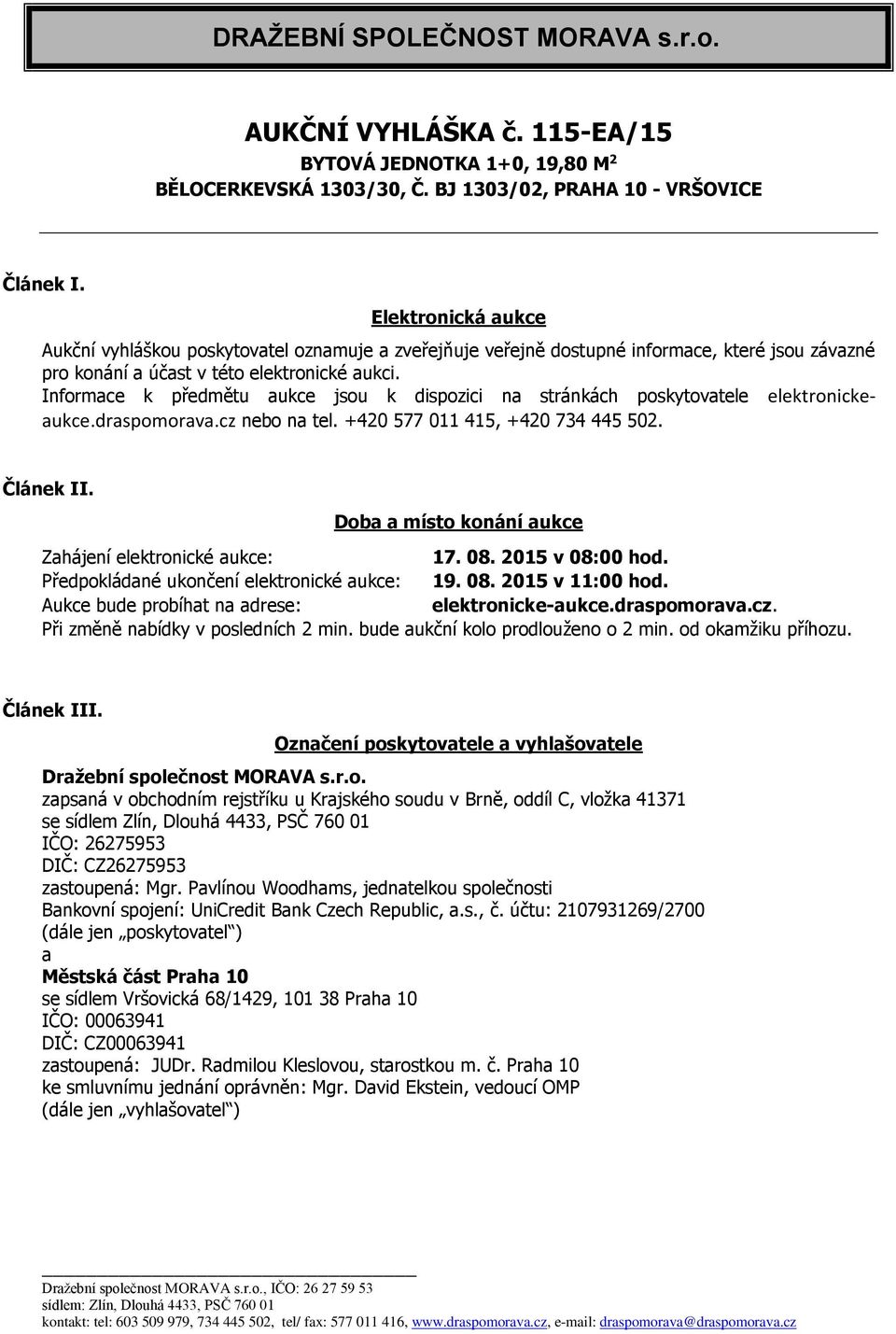 Informace k předmětu aukce jsou k dispozici na stránkách poskytovatele elektronickeaukce.draspomorava.cz nebo na tel. +420 577 011 415, +420 734 445 502. Článek II.