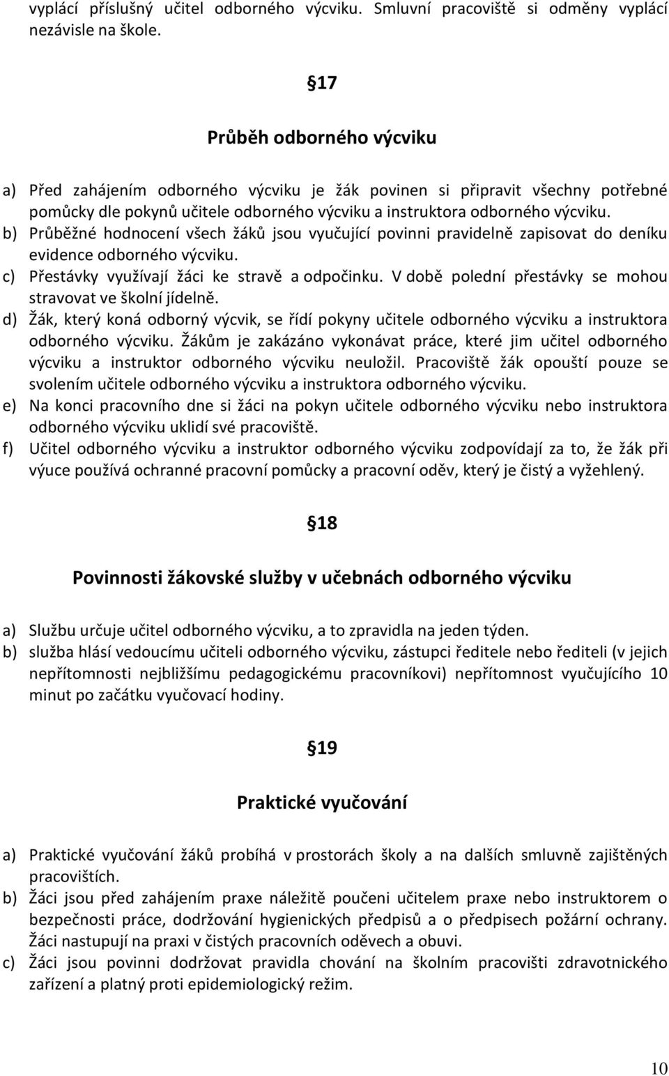 b) Průběžné hodnocení všech žáků jsou vyučující povinni pravidelně zapisovat do deníku evidence odborného výcviku. c) Přestávky využívají žáci ke stravě a odpočinku.