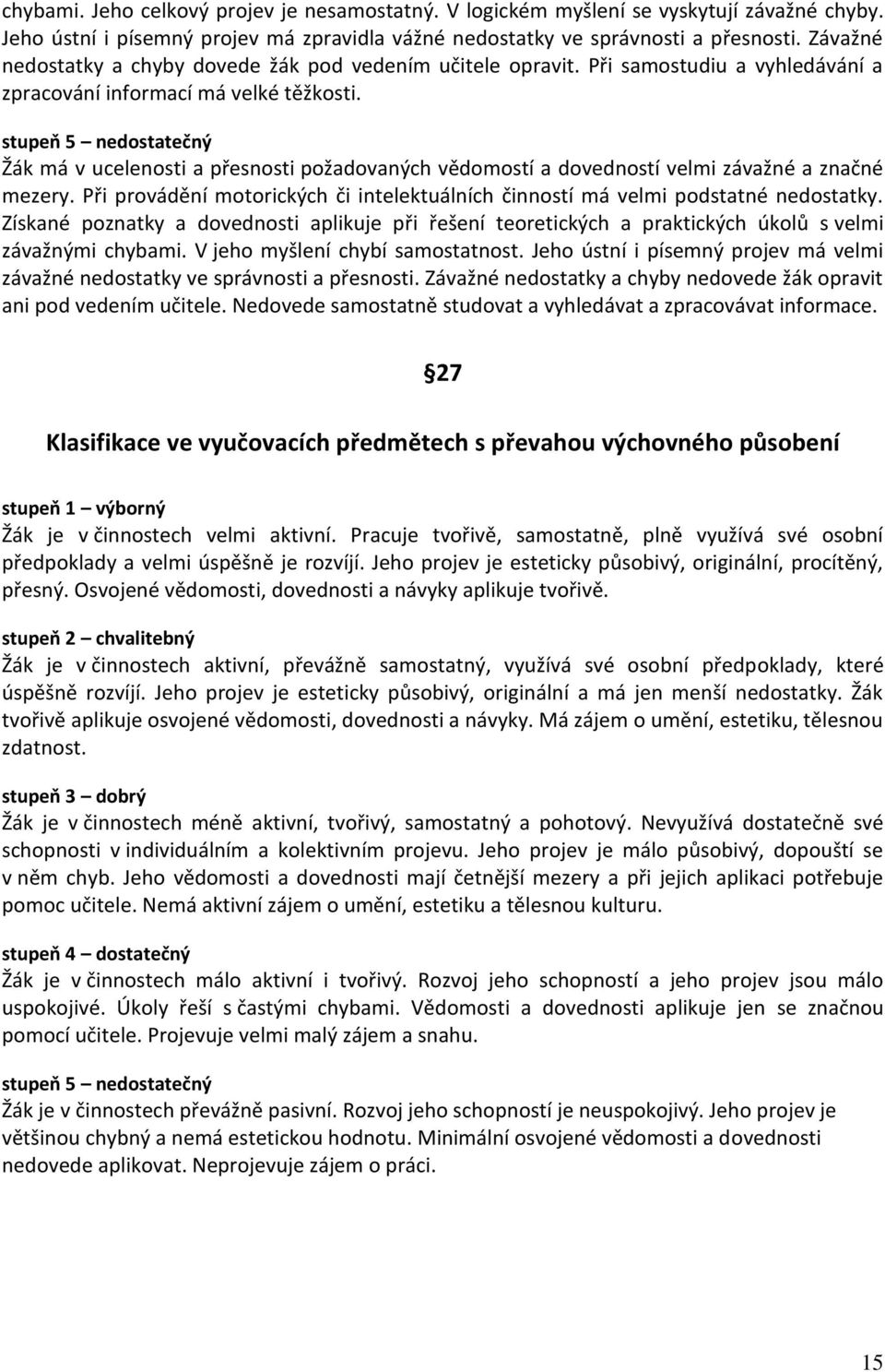 stupeň 5 nedostatečný Žák má v ucelenosti a přesnosti požadovaných vědomostí a dovedností velmi závažné a značné mezery.