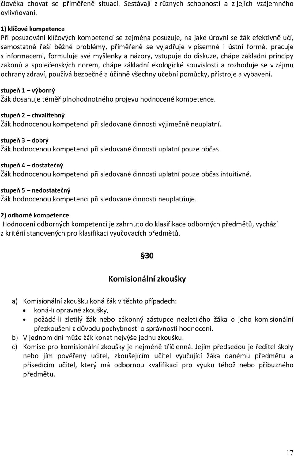 pracuje s informacemi, formuluje své myšlenky a názory, vstupuje do diskuze, chápe základní principy zákonů a společenských norem, chápe základní ekologické souvislosti a rozhoduje se v zájmu ochrany