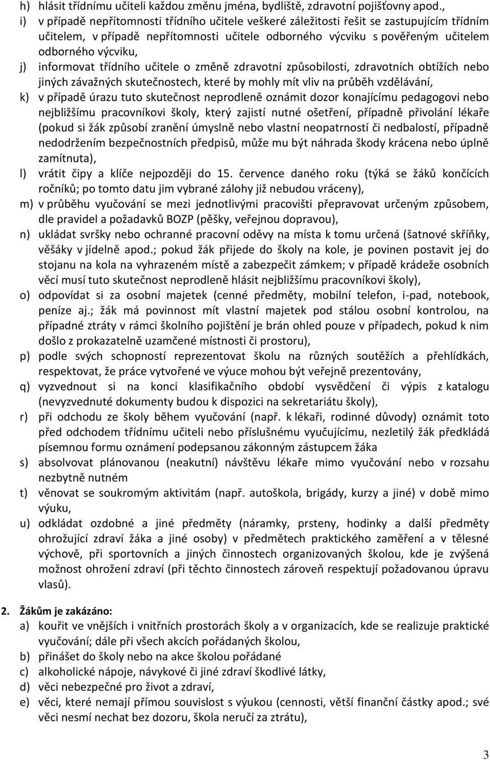 informovat třídního učitele o změně zdravotní způsobilosti, zdravotních obtížích nebo jiných závažných skutečnostech, které by mohly mít vliv na průběh vzdělávání, k) v případě úrazu tuto skutečnost