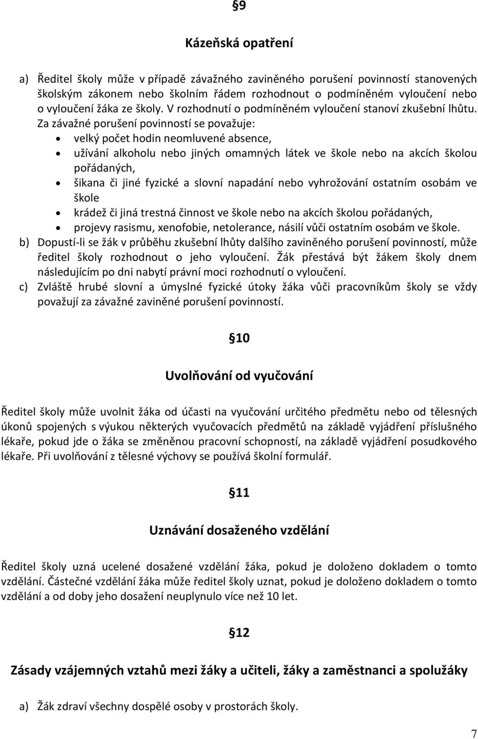 Za závažné porušení povinností se považuje: velký počet hodin neomluvené absence, užívání alkoholu nebo jiných omamných látek ve škole nebo na akcích školou pořádaných, šikana či jiné fyzické a