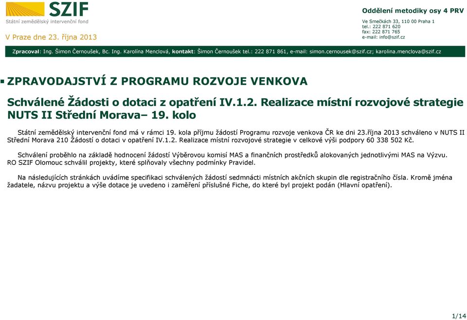 cz ZPRAVODAJSTVÍ Z PROGRAMU ROZVOJE VENKOVA Schválené Žádosti o dotaci z IV.1.2. Realizace místní rozvojové strategie NUTS II Střední Morava 19. kolo Státní zemědělský intervenční fond má v rámci 19.