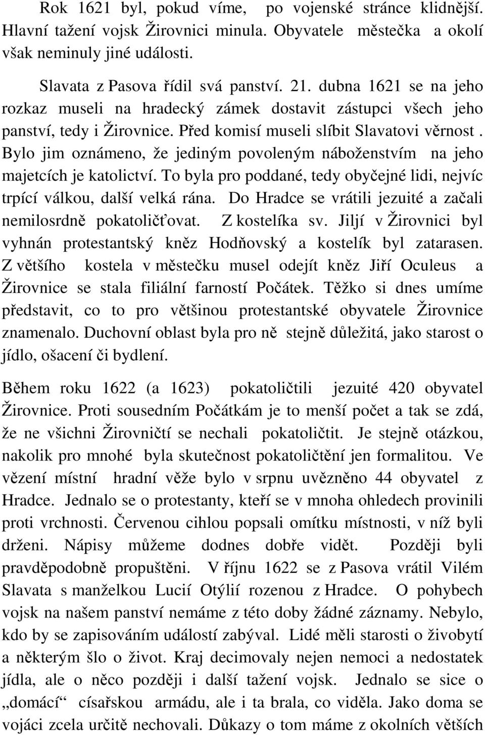 Bylo jim oznámeno, že jediným povoleným náboženstvím na jeho majetcích je katolictví. To byla pro poddané, tedy obyčejné lidi, nejvíc trpící válkou, další velká rána.